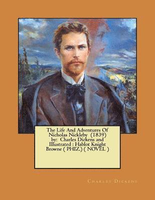 bokomslag The Life And Adventures Of Nicholas Nickleby (1839) by: Charles Dickens and Illustrated: Hablot Knight Browne ( PHIZ.) ( NOVEL )