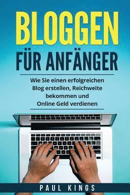 bokomslag Bloggen für Anfänger: Wie Sie einen erfolgreichen Blog erstellen, Reichweite bekommen und Online Geld verdienen.