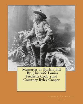 Memories of Buffalo Bill . By: ( his wife Louisa Frederici Cody ) and Courtney Ryley Cooper 1