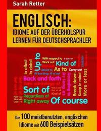 bokomslag Englisch: Idiome Auf Der Uberholspur Lernen Fur Deutschsprachler: Die 100 meistbenutzten, englischen Idiome mit 600 Beispielsätz