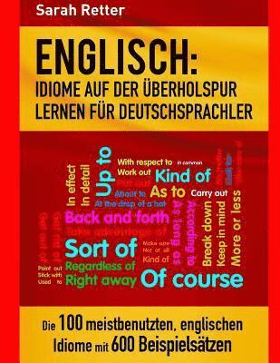 bokomslag Englisch: Idiome Auf Der Uberholspur Lernen Fur Deutschsprachler: Die 100 meistbenutzten, englischen Idiome mit 600 Beispielsätzen.