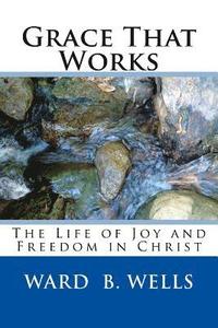 bokomslag Grace That Works: The Life of Joy and Freedom In Christ