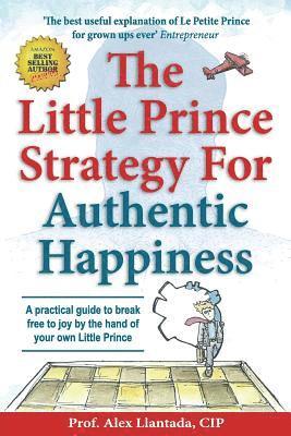 bokomslag The Little Prince Strategy For Authentic Happiness: A practical guide to break free to joy by the hand of your own Little Prince