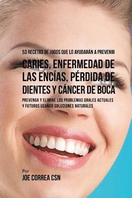 Joe Correa Csn - 53 Recetas de Jugos Que Lo Ayudarán a Prevenir Caries, Enfermedad de las Encías, Pérdida de Dientes y Cáncer de Boca: Preventa y Elimine los Problemas, Häftad