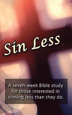 Sin Less: A seven-week Bible study for those interested in sinning less than they do. 1