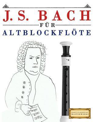 J. S. Bach Für Altblockflöte: 10 Leichte Stücke Für Altblockflöte Anfänger Buch 1