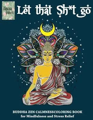 Let that Sh*t Go, BUDDHA ZEN CALMNESS COLORING BOOK for Mindfulness and Stress Relief: Anti stress art therapy coloring book, 25 pictures