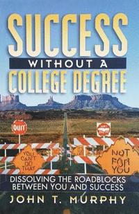 bokomslag Success Without a College Degree: Dissolving the Roadblocks Between You and Success