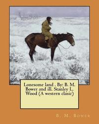 bokomslag Lonesome land . By: B. M. Bower and ill. Stanley L. Wood (A western clasic)