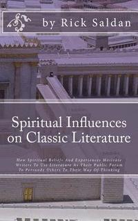 bokomslag Spiritual Influences on Classic Literature: How Spiritual Beliefs And Experiences Motivate Writers To Use Literature As Their Public Forum To Persuade