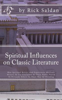 Spiritual Influences on Classic Literature: How Spiritual Beliefs And Experiences Motivate Writers To Use Literature As Their Public Forum To Persuade 1