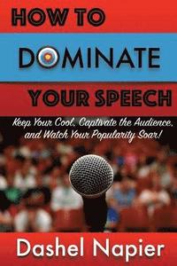 bokomslag How to Dominate Your Speech: Keep Your Cool, Captivate the Audience and Watch Your popularity Soar!