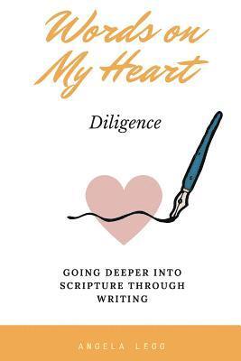 Words on My Heart - Diligence: Going Deeper into Scripture through Writing 1