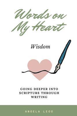 Words on My Heart - Wisdom: Going Deeper into Scripture through Writing 1