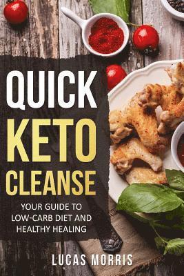 bokomslag Quick Keto Cleanse: Your Guide To Low-Carb Diet And Healthy Healing: Ketogenic, Diet, Keto, Recipes, Beginners, Cleanse, Cookbook, High-Fa