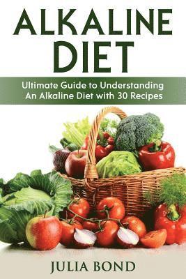 bokomslag Alkaline Diet: Reverse Disease with Alkalizing foods, Balance PH, Clean eating, Detox, Detoxification, Cleanse Body, Eat Clean, Heal