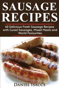 bokomslag Sausage Recipes: Sausage Making Tips with 40 Delicious Homemade Sause Recipes, Pork, Turkey, Chicken, Sausages from Around the World. M
