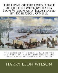 bokomslag The lions of the Lord; a tale of the old West. By: Harry Leon Wilson and Illustrated by: Rose Cecil O'Neill