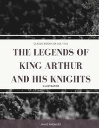 bokomslag The Legends Of King Arthur And His Knights: Illustrator