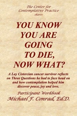 Michael Conrad - You Know You Are Going to Die, Now What?: A Lay Cistercian cancer survivor reflects on Three Questions he had to face and how contemplation helped him, Häftad
