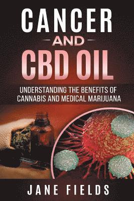 Jane Fields - Cancer and CBD OIL - Understanding the Benefits of Cannabis & Medical Marijuana: The natural, effective, modern day treatment to fight breast, prostat, Häftad