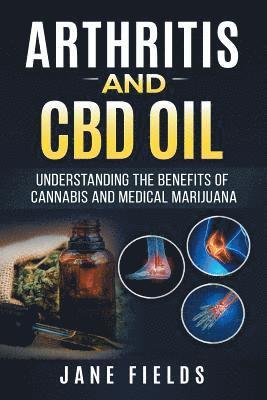 bokomslag Arthritis And CBD Oil Understanding The Benefits Of Cannabis & Medical Marijuana: The All Natural, Modern Day Treatment to Fight Rheumatoid Arthritis