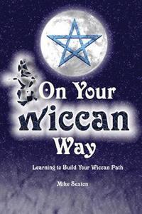 bokomslag On Your Wiccan Way: Learning to Build Your Wiccan Path