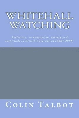 bokomslag Whitehall Watching: - reflections on innovation, inertia and ineptitude in British government (2003-2008)