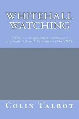 bokomslag Whitehall Watching: - reflections on innovation, inertia and ineptitude in British government (2003-2008)