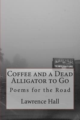 Coffee and a Dead Alligator to Go: Poems for the Road 1