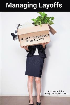 Tracy Shroyer - Managing Layoffs: 24 Tips to Downsize with Dignity, Häftad