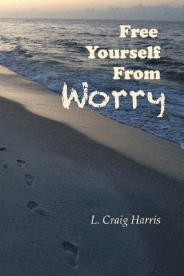 L. Craig Harris - Free Yourself From Worry, Häftad