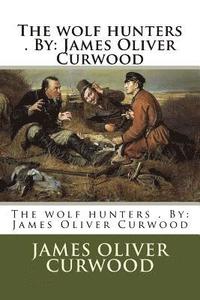 bokomslag The wolf hunters . By: James Oliver Curwood