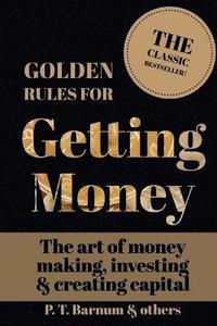 bokomslag Golden Rules for Getting Money: The Art of Money Making, Investing & Creating Capital