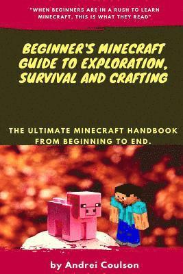 bokomslag Beginner's Minecraft Guide to Exploration, Survival and Crafting: the ultimate Minecraft handbook from beginning to end.