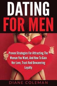 bokomslag Dating For Men: Proven Strategies For Attracting The Woman You Want, And How to Gain Her Love, Trust And Unwavering Loyalty