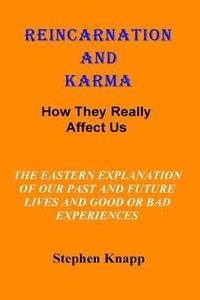 bokomslag Reincarnation and Karma: How They Really Effect Us: The Eastern Explanation of Our Past and Future Lives And the Causes for Good or Bad Experie