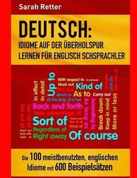 bokomslag Deutsch: Idiome Auf Der Uberholspur Lernen Fur Englisch Schsprachler: Die 100 meistbenutzten, englischen Idiome mit 600 Beispie