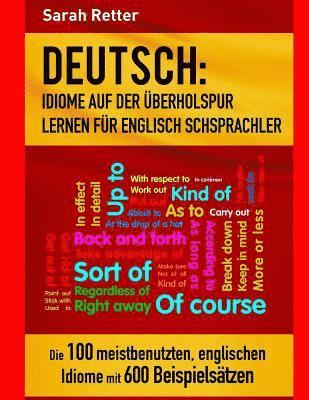 bokomslag Deutsch: Idiome Auf Der Uberholspur Lernen Fur Englisch Schsprachler: Die 100 meistbenutzten, englischen Idiome mit 600 Beispielsätzen.