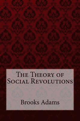 The Theory of Social Revolutions Brooks Adams