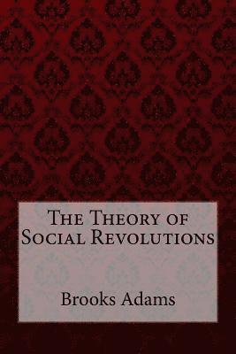 The Theory of Social Revolutions Brooks Adams 1