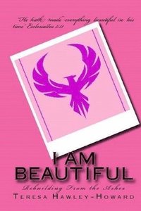bokomslag I Am Beautiful: Rebuilding from the Ashes