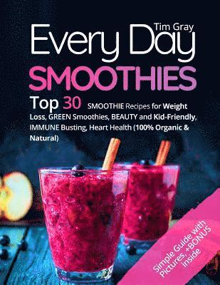 Tim Gray - Every Day Smoothies: Top 30 Smoothie Recipes for Weight Loss, Green Smoothies, Beauty and Kid-friendly, Immune Busting, Heart health (100%, Häftad