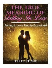 bokomslag The True Meaning Of Falling In Love: Falling in Love Finally Explained