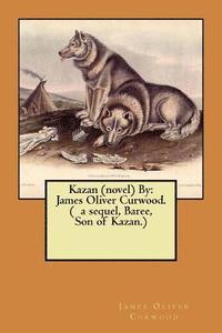 bokomslag Kazan (novel) By: James Oliver Curwood. ( a sequel, Baree, Son of Kazan.)