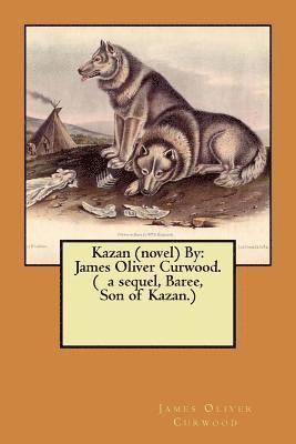 bokomslag Kazan (novel) By: James Oliver Curwood. ( a sequel, Baree, Son of Kazan.)