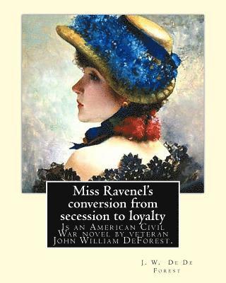 J. W. de de Forest - Miss Ravenel's conversion from secession to loyalty. By: J. W. De Forest: Miss Ravenel's Conversion from Secession to Loyalty (1867) is an American Ci, Häftad