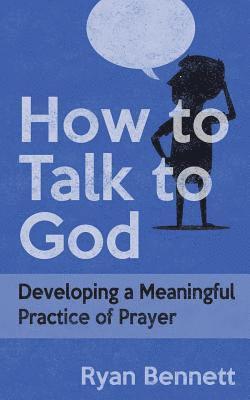 bokomslag How to Talk to God: Developing a Meaningful Practice of Prayer