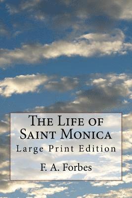 F. a. Forbes - The Life of Saint Monica: Large Print Edition, Häftad