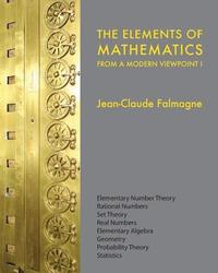 bokomslag The Elements of Mathematics from a Modern Viewpoint I: Elementary number theory, Rational numbers, Set Theory, Basic algebra, Geometry, Probability Th